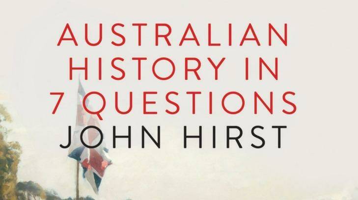Australian History In 7 Questions, by John Hirst.